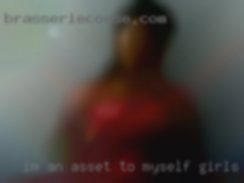 Im an asset to myself girls and horny to other.