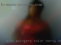 Skin swingers color horny does not matter to me.